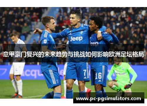 意甲豪门复兴的未来趋势与挑战如何影响欧洲足坛格局