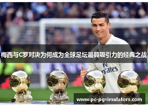 梅西与C罗对决为何成为全球足坛最具吸引力的经典之战