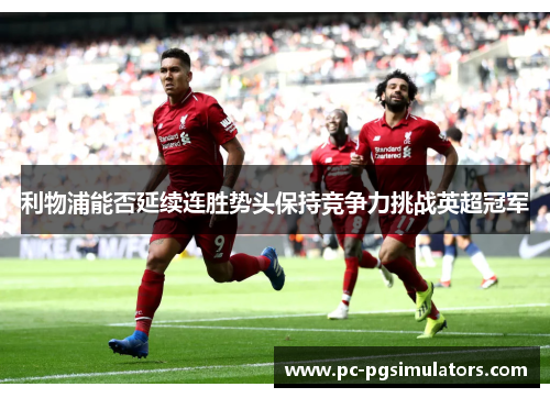 利物浦能否延续连胜势头保持竞争力挑战英超冠军