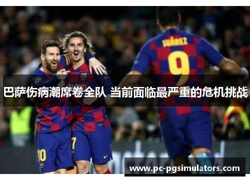 巴萨伤病潮席卷全队 当前面临最严重的危机挑战