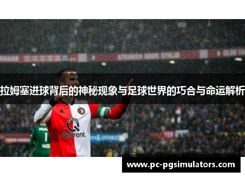 拉姆塞进球背后的神秘现象与足球世界的巧合与命运解析
