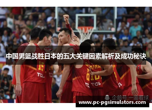 中国男篮战胜日本的五大关键因素解析及成功秘诀