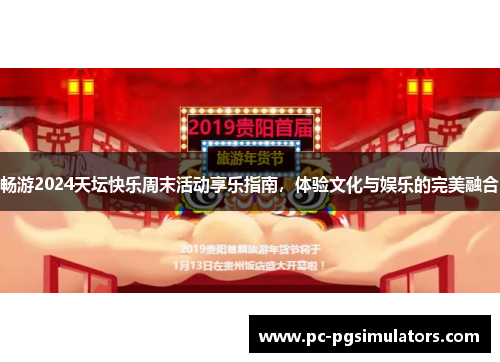 畅游2024天坛快乐周末活动享乐指南，体验文化与娱乐的完美融合