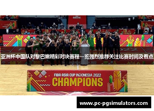 亚洲杯中国队对黎巴嫩精彩对决赛程一览强烈推荐关注比赛时间及看点