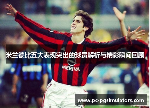 米兰德比五大表现突出的球员解析与精彩瞬间回顾