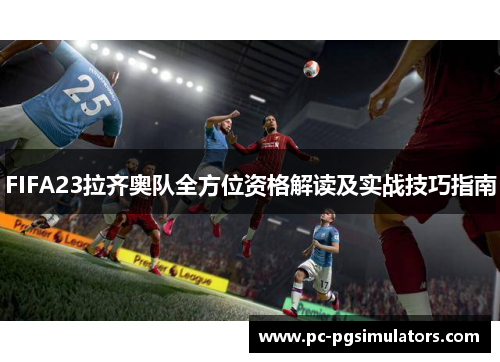 FIFA23拉齐奥队全方位资格解读及实战技巧指南
