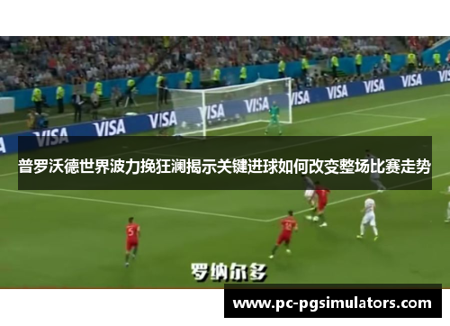 普罗沃德世界波力挽狂澜揭示关键进球如何改变整场比赛走势