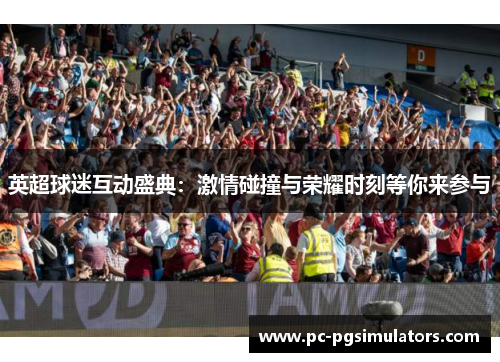英超球迷互动盛典：激情碰撞与荣耀时刻等你来参与