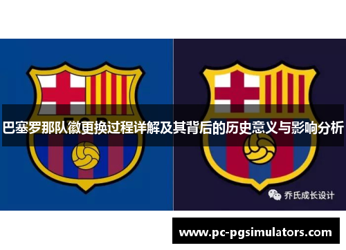 巴塞罗那队徽更换过程详解及其背后的历史意义与影响分析
