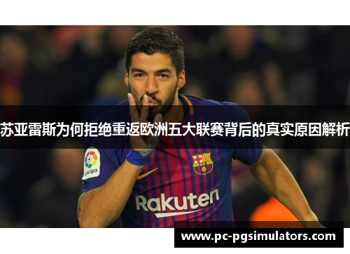 苏亚雷斯为何拒绝重返欧洲五大联赛背后的真实原因解析