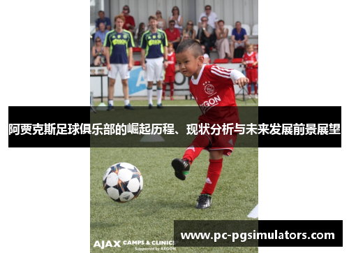阿贾克斯足球俱乐部的崛起历程、现状分析与未来发展前景展望
