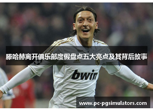 滕哈赫离开俱乐部度假盘点五大亮点及其背后故事