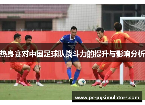热身赛对中国足球队战斗力的提升与影响分析