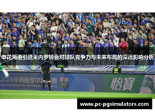 申花海港引进米内罗转会对球队竞争力与未来布局的深远影响分析